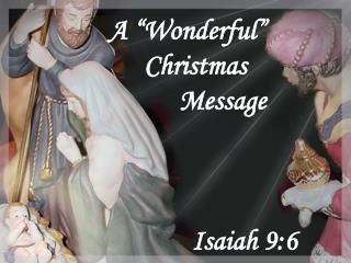 A “Wonderful” 	Christmas 		Message 		 Isaiah 9:6