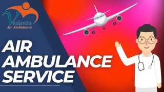 Vedanta Air Ambulance Services in Visakhapatnam with Complete Medical Solution