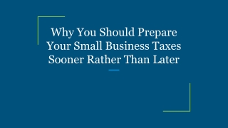 Why You Should Prepare Your Small Business Taxes Sooner Rather Than Later