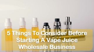 5 Things To Consider Before Starting A Vape Juice Wholesale Business