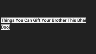 Things You Can Gift Your Brother This Bhai Dooj