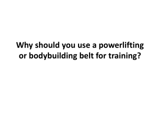Why should you use a powerlifting or bodybuilding
