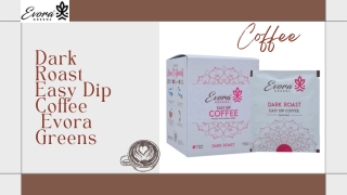 Dark Roast Easy Dip Coffee - Evora Greens