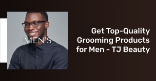 Get Top-Quality Grooming Products for Men - TJ Beauty