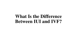 What Is the Difference Between IUI and IVF?