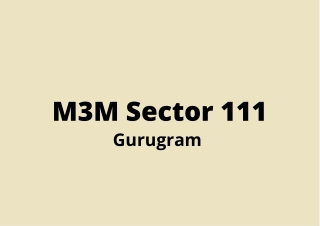 M3M Sector 111 Gurgaon | A Location That Will Refresh You