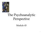 The Psychoanalytic Perspective Module 45