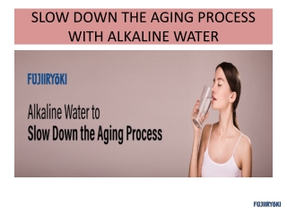 SLOW DOWN THE AGING PROCESS WITH ALKALINE WATER