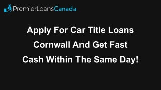 Apply For Car Title Loans Cornwall And Get Fast Cash Within The Same Day!