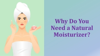 Why Do You Need a Natural Moisturizer