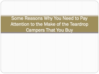 Some Reasons Why You Need to Pay Attention to the Make of the Teardrop Campers That You Buy