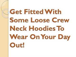 Get Fitted With Some Loose Crew Neck Hoodies To Wear On Your Day Out!