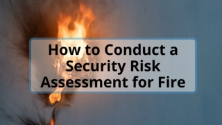 How to Conduct a Security Risk Assessment for Fire
