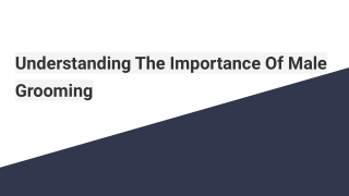 Understanding The Importance Of Male Grooming