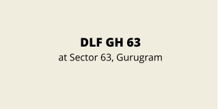 DLF GH63 Sector 63 Gurgaon | Don't Think Of Cost, Think Of Value