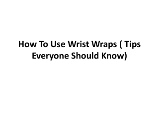 How To Use Wrist Wraps ( Tips Everyone Should Know)