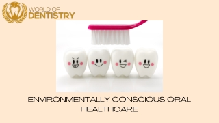 ENVIRONMENTALLY CONSCIOUS ORAL HEALTHCARE