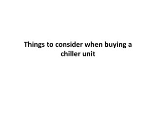 Things to consider when buying a chiller unit