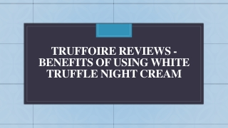 Truffoire Reviews - Benefits Of Using White Truffle Night Cream