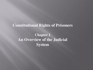 Constitutional Rights of Prisoners Chapter 1 An Overview of the Judicial System