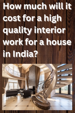 How Much Will High-Quality Interior Work for a House in India Cost Mohit Bansal Chandigarh