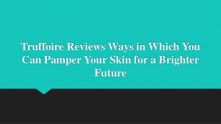 Truffoire Reviews Ways in Which You Can Pamper Your Skin for a Brighter Future