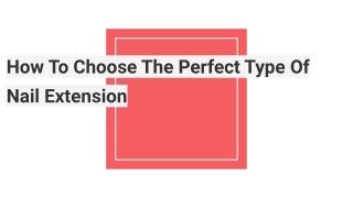 How To Choose The Perfect Type Of Nail Extension
