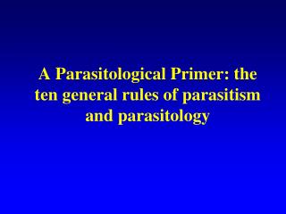 A Parasitological Primer: the ten general rules of parasitism and parasitology