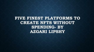 Five Finest Platforms to Create NFTs Without Spending- By Azgari Lipshy