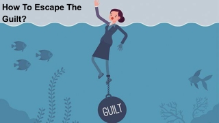 How To Escape The Guilt?