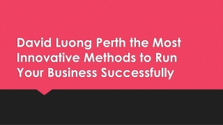 David Luong Perth the Most Innovative Methods to Run Your Business Successfully