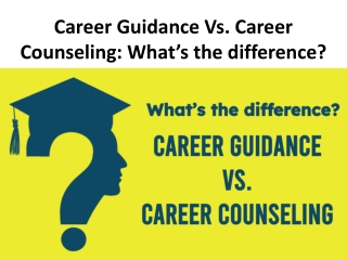 Career Guidance Vs. Career Counseling What’s the difference