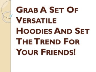 Grab A Set Of Versatile Hoodies And Set The Trend For Your Friends!