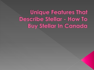 Unique Features That Describe Stellar - How To Buy Stellar In Canada