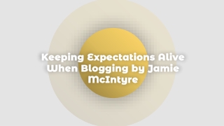Keeping Expectations Alive When Blogging by Jamie McIntyre