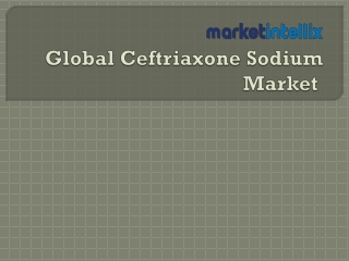 Latest Report on Global Ceftriaxone Sodium Market by Market Intellix