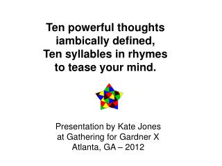 Ten powerful thoughts iambically defined, Ten syllables in rhymes to tease your mind.