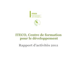 ITECO, Centre de formation pour le développement Rapport d’activités 2011