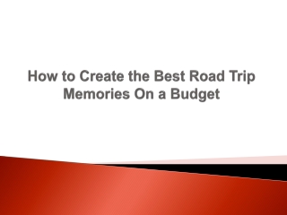 How to Create the Best Road Trip Memories On a Budget