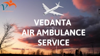 Now Avail Air Ambulance Service in Ranchi & Raipur from Vedanta with Life Saving Setup