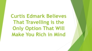 Curtis Edmark Believes That Travelling is the Only Option That Will Make You Rich in Mind