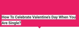 How To Celebrate Valentine’s Day When You Are Single?