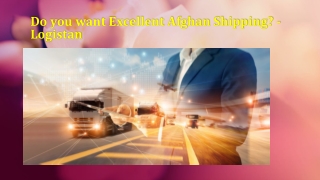 Do you want Excellent Afghan Shipping - Logistan