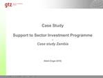 Case Study Support to Sector Investment Programme - Case study Zambia Albert Engel GTZ