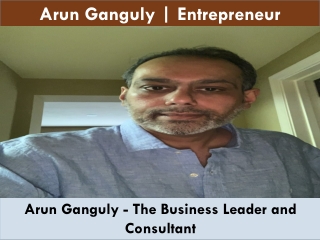 Arun Ganguly - The Business Leader and Consultant