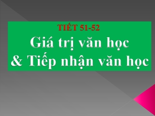 Ngữ văn 12 - Giá trị văn học và tiếp nhận văn học