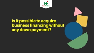 Is it possible to acquire business financing without any down payment ?