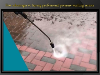 Few advantages to having professional pressure washing service