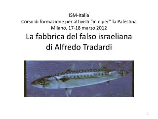 ISM-Italia Corso di formazione per attivisti “in e per” la Palestina Milano, 17-18 marzo 2012 La fabbrica del falso isra