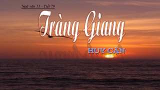 Bài giảng Ngữ văn 11 - Tiết 79: Văn bản "Tràng giang"